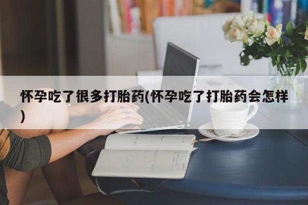 网上卖打胎药的微信号怀孕吃了很多打胎药(怀孕吃了打胎药会怎样)