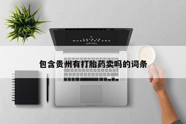 网上卖打胎药的微信号包含贵州有打胎药卖吗的词条