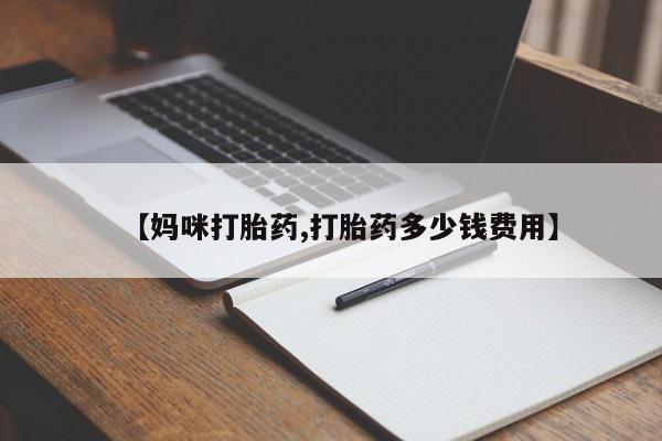 网上卖打胎药的微信号【妈咪打胎药,打胎药多少钱费用】
