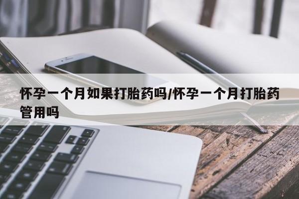网上卖打胎药的微信号怀孕一个月如果打胎药吗/怀孕一个月打胎药管用吗