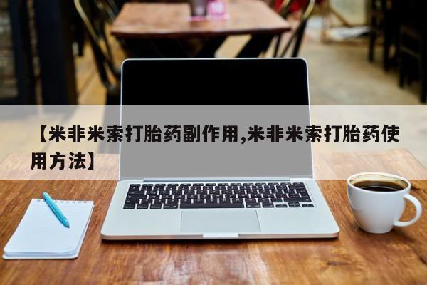 网上卖打胎药的微信号【米非米索打胎药副作用,米非米索打胎药使用方法】