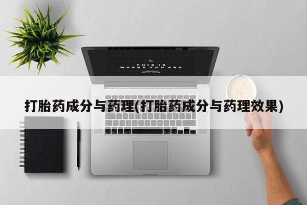 网上卖打胎药的微信号打胎药成分与药理(打胎药成分与药理效果)