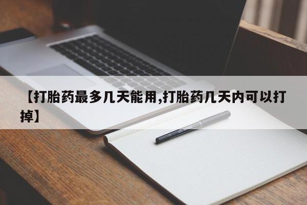 网上卖打胎药的微信号【打胎药最多几天能用,打胎药几天内可以打掉】