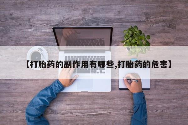 网上卖打胎药的微信号【打胎药的副作用有哪些,打胎药的危害】
